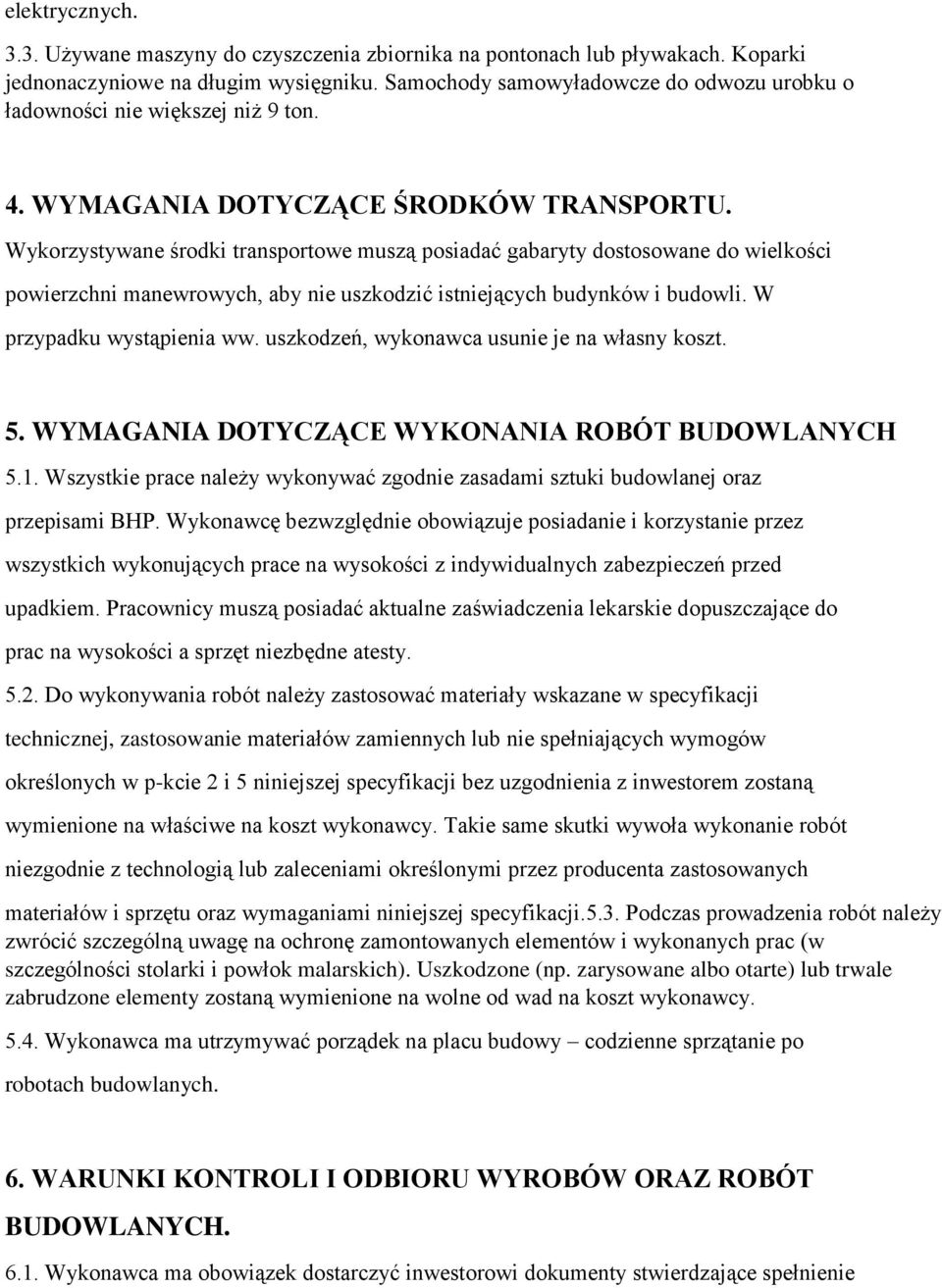 Wykorzystywane środki transportowe muszą posiadać gabaryty dostosowane do wielkości powierzchni manewrowych, aby nie uszkodzić istniejących budynków i budowli. W przypadku wystąpienia ww.