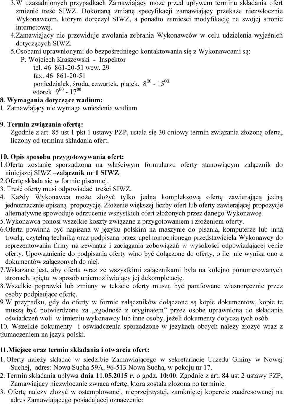 Zamawiający nie przewiduje zwołania zebrania Wykonawców w celu udzielenia wyjaśnień dotyczących SIWZ. 5.Osobami uprawnionymi do bezpośredniego kontaktowania się z Wykonawcami są: P.