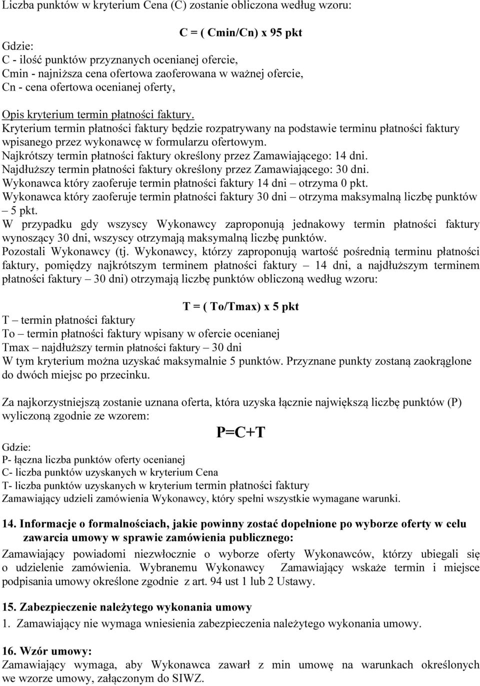 Kryterium termin płatności faktury będzie rozpatrywany na podstawie terminu płatności faktury wpisanego przez wykonawcę w formularzu ofertowym.