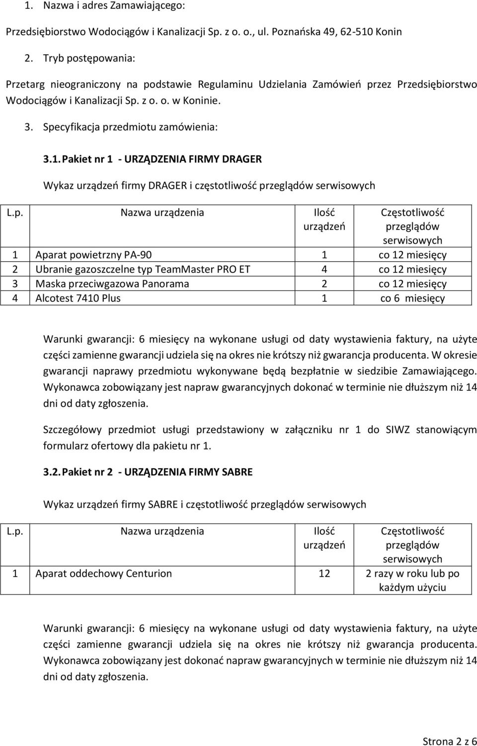 1. Pakiet nr 1 - URZĄDZENIA FIRMY DRAGER Wykaz firmy DRAGER i częstotliwość 1 Aparat powietrzny PA-90 1 co 12 miesięcy 2 Ubranie gazoszczelne typ TeamMaster PRO ET 4 co 12 miesięcy 3 Maska