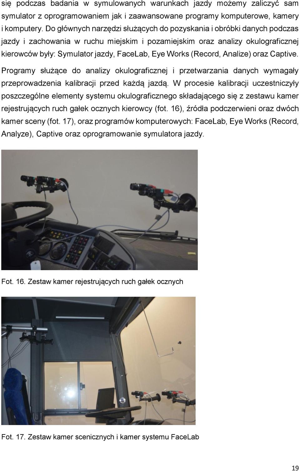 Works (Record, Analize) oraz Captive. Programy służące do analizy okulograficznej i przetwarzania danych wymagały przeprowadzenia kalibracji przed każdą jazdą.