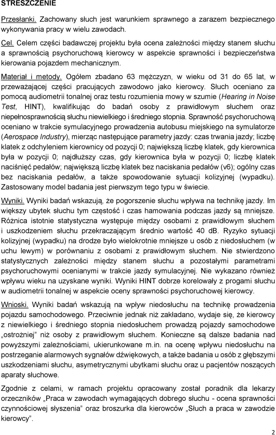 Materiał i metody. Ogółem zbadano 63 mężczyzn, w wieku od 31 do 65 lat, w przeważającej części pracujących zawodowo jako kierowcy.