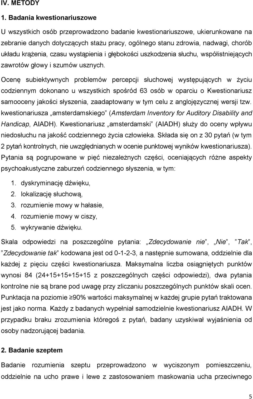 krążenia, czasu wystąpienia i głębokości uszkodzenia słuchu, współistniejących zawrotów głowy i szumów usznych.