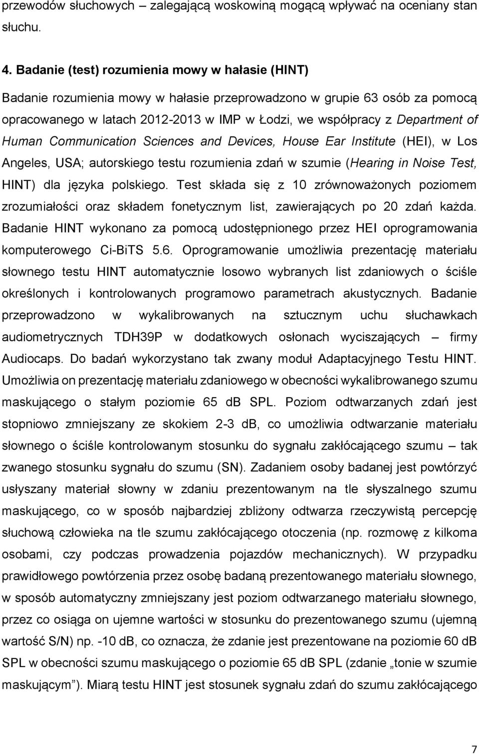 of Human Communication Sciences and Devices, House Ear Institute (HEI), w Los Angeles, USA; autorskiego testu rozumienia zdań w szumie (Hearing in Noise Test, HINT) dla języka polskiego.