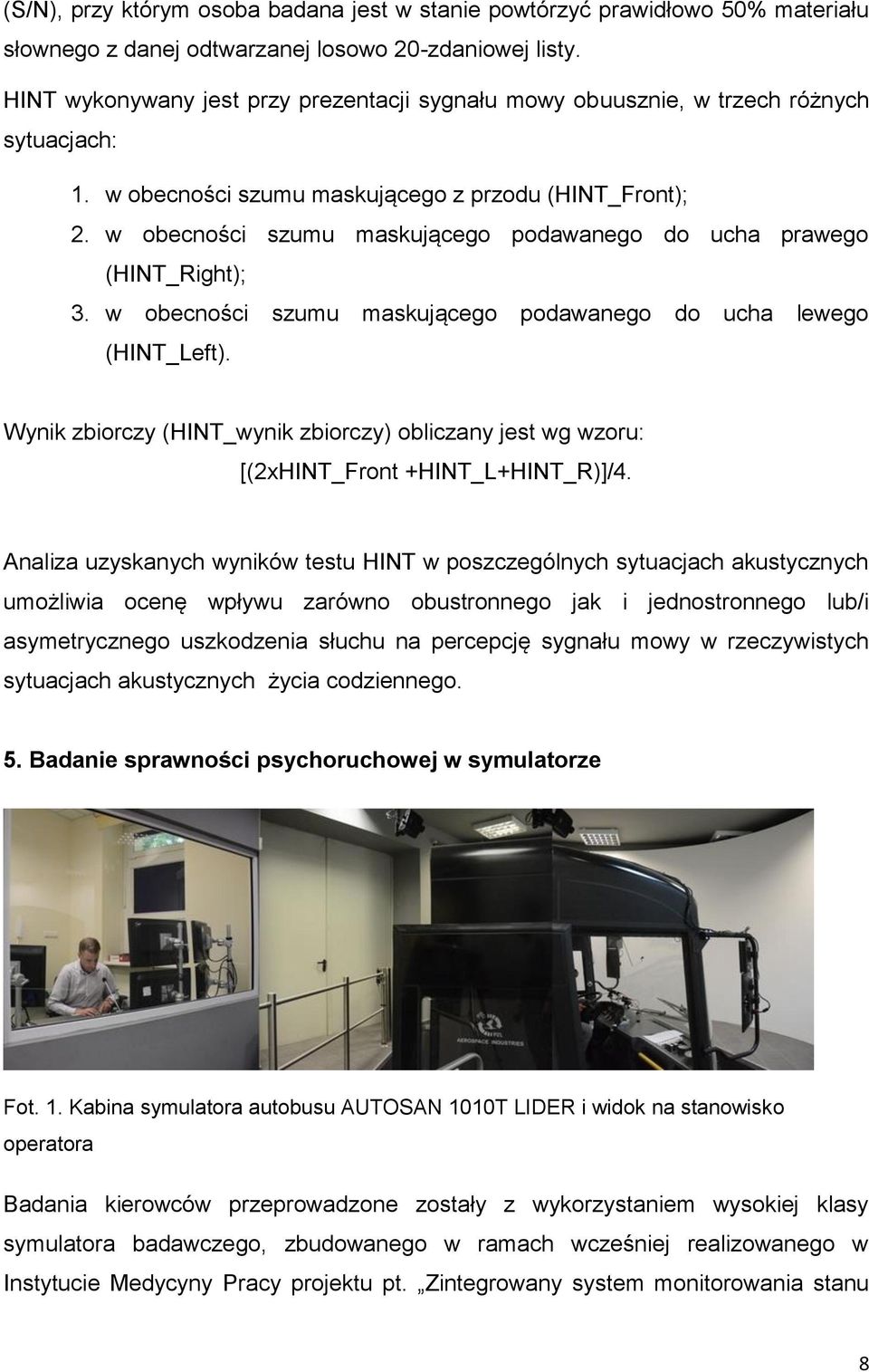 w obecności szumu maskującego podawanego do ucha prawego (HINT_Right); 3. w obecności szumu maskującego podawanego do ucha lewego (HINT_Left).
