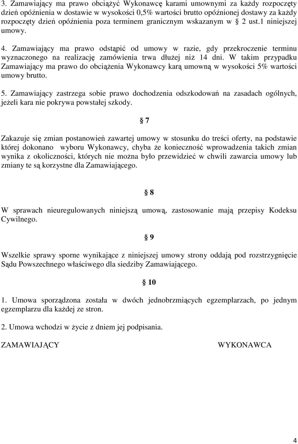 Zamawiający ma prawo odstąpić od umowy w razie, gdy przekroczenie terminu wyznaczonego na realizację zamówienia trwa dłuŝej niŝ 14 dni.