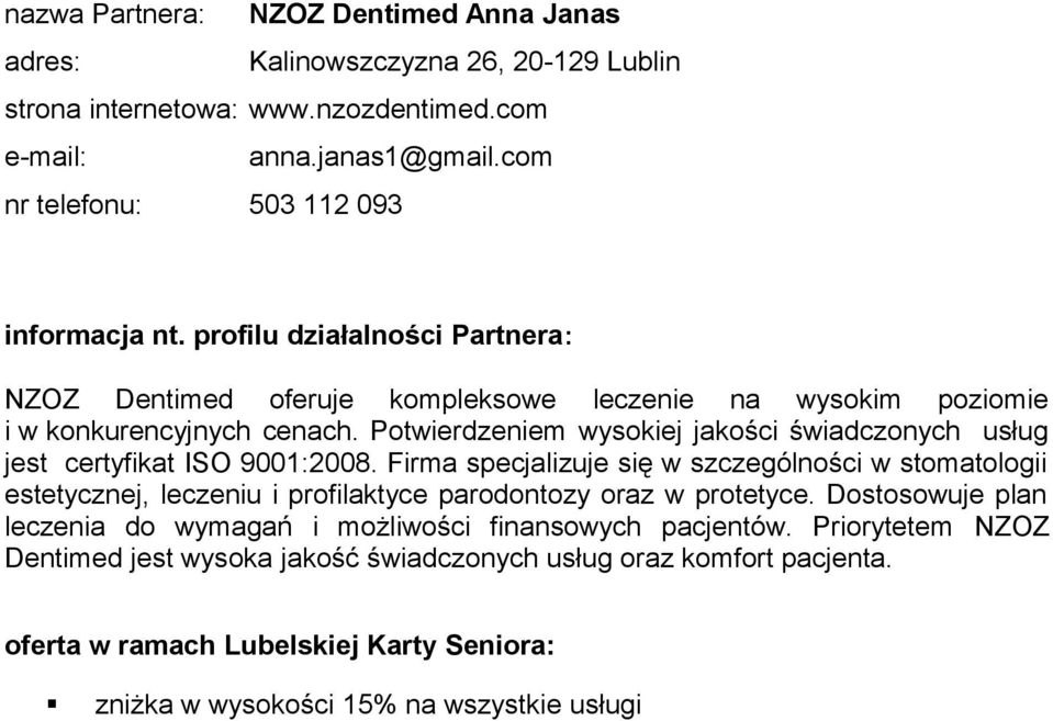 Potwierdzeniem wysokiej jakości świadczonych usług jest certyfikat ISO 9001:2008.