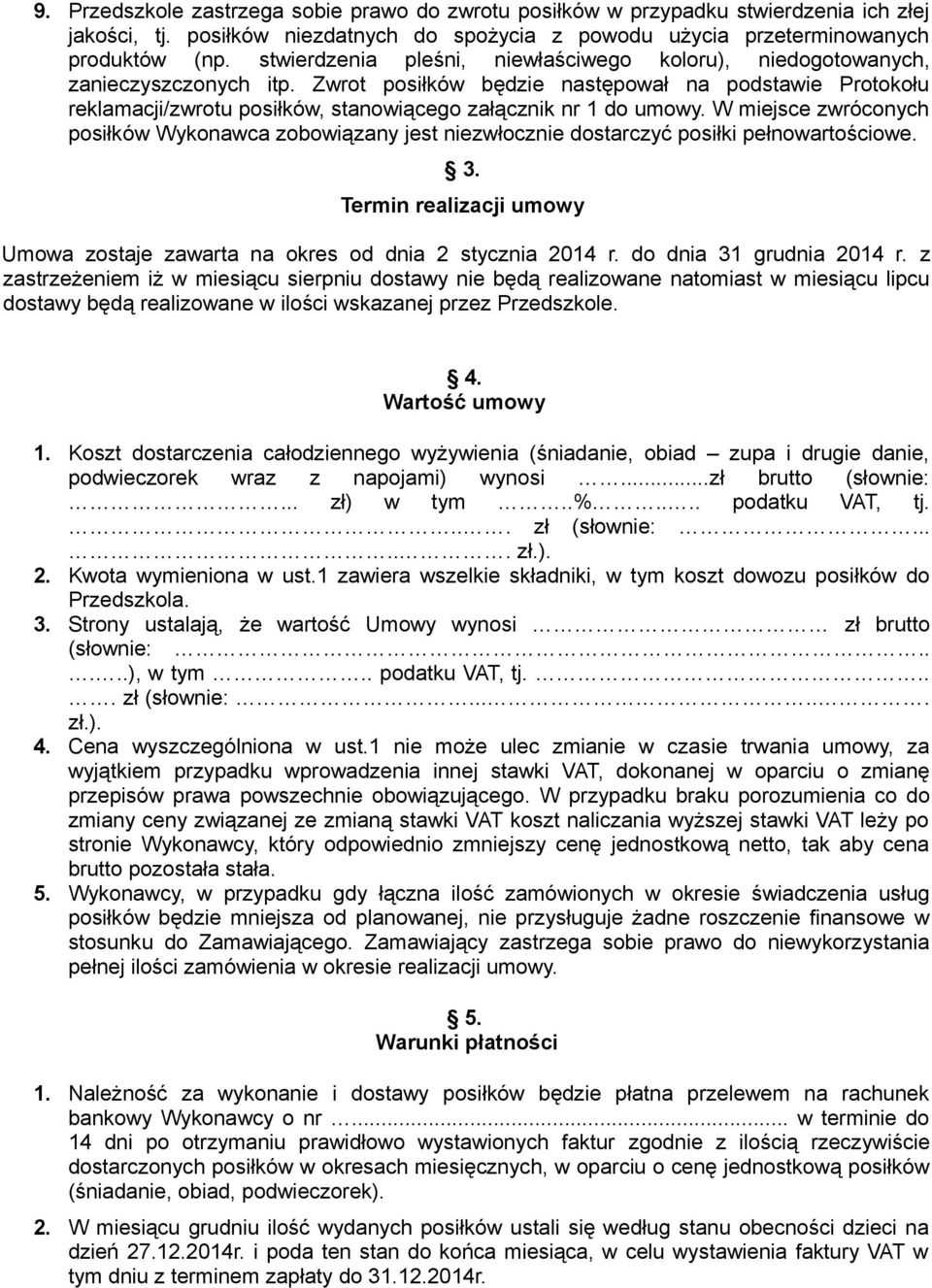 Zwrot posiłków będzie następował na podstawie Protokołu reklamacji/zwrotu posiłków, stanowiącego załącznik nr 1 do umowy.