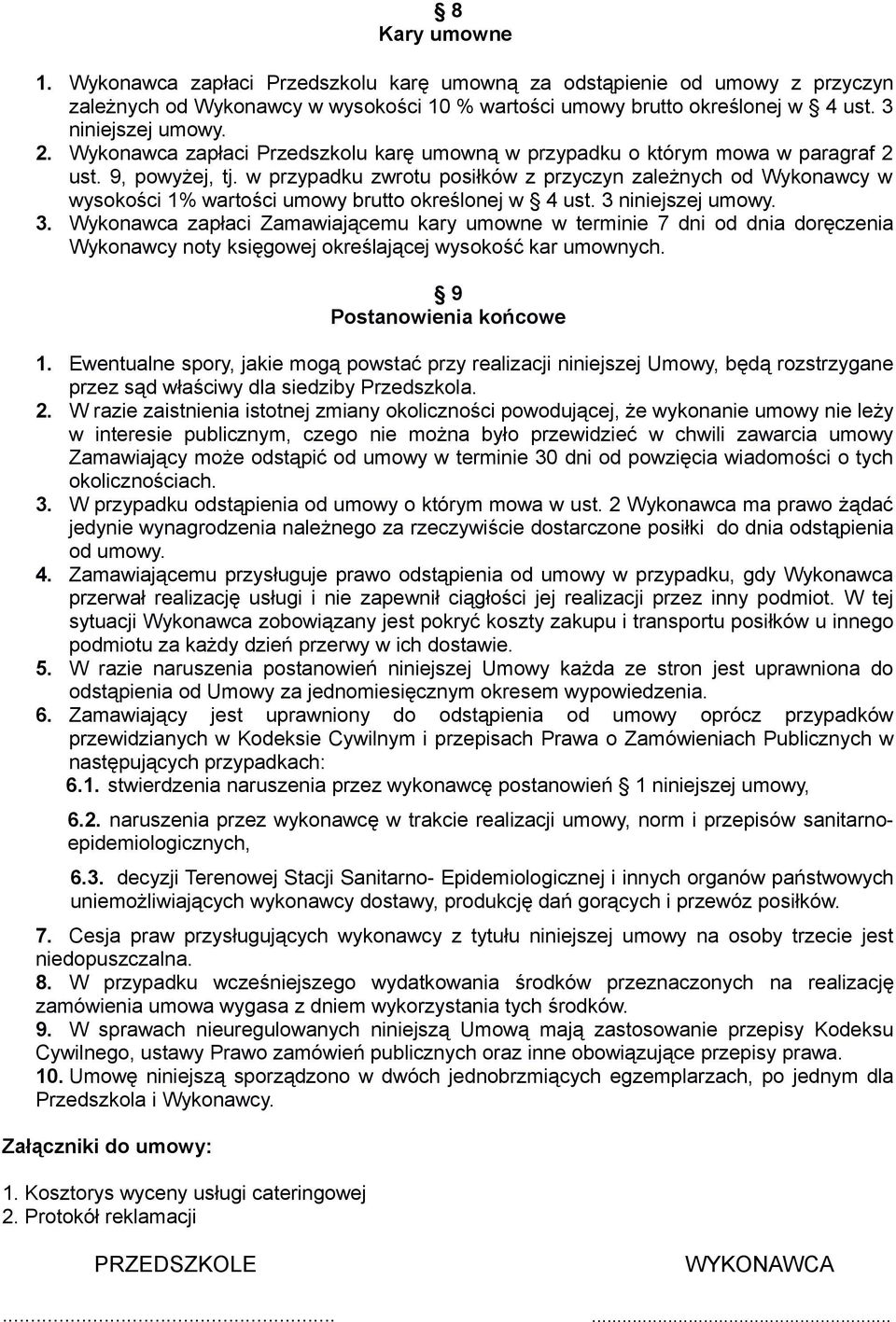 w przypadku zwrotu posiłków z przyczyn zależnych od Wykonawcy w wysokości 1% wartości umowy brutto określonej w 4 ust. 3 