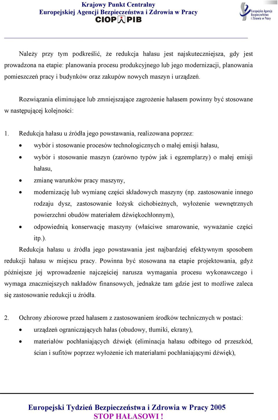 Redukcja hałasu u źródła jego powstawania, realizowana poprzez: wybór i stosowanie procesów technologicznych o małej emisji hałasu, wybór i stosowanie maszyn (zarówno typów jak i egzemplarzy) o małej