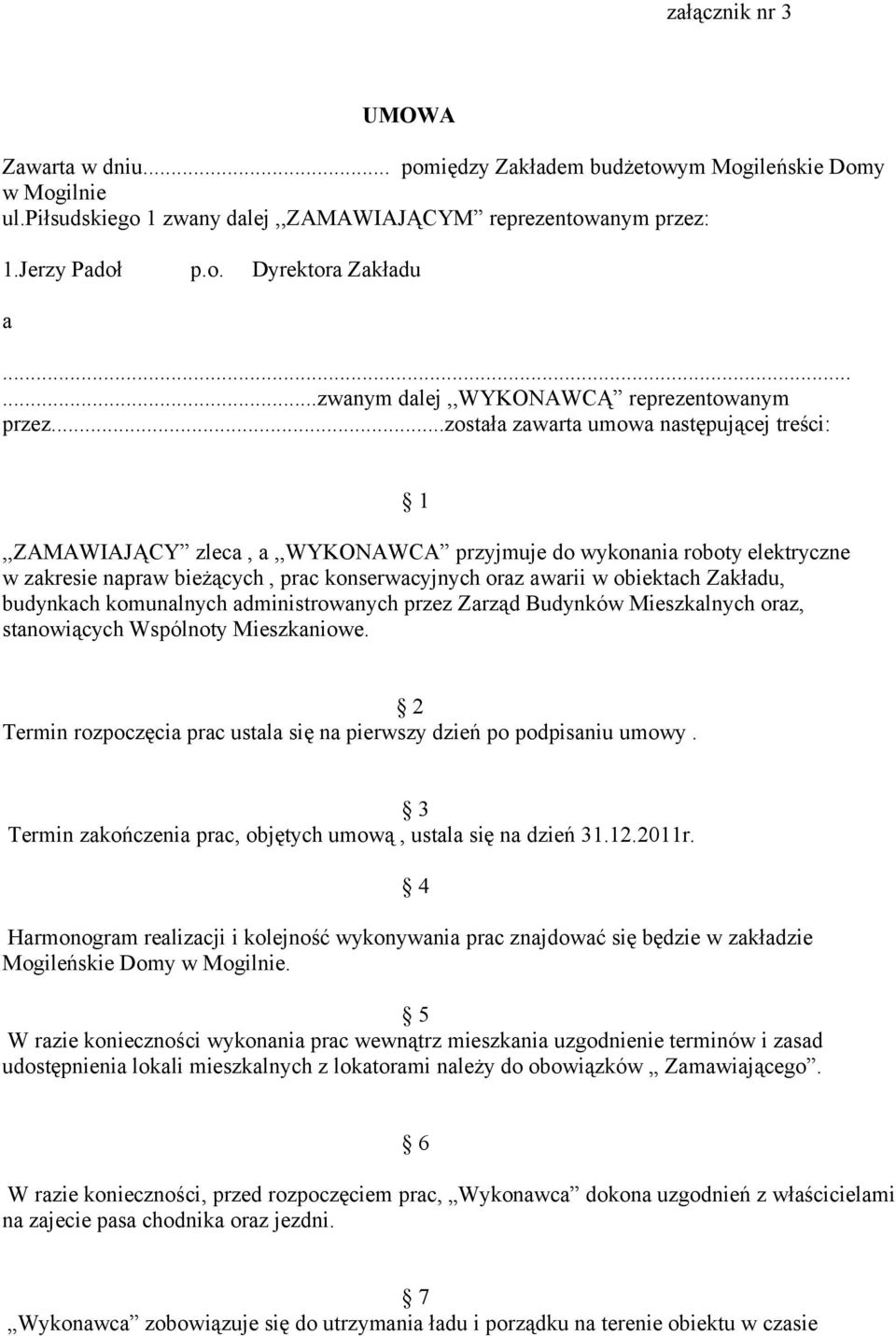 ..została zawarta umowa następującej treści: 1,,ZAMAWIAJĄCY zleca, a,,wykonawca przyjmuje do wykonania roboty elektryczne w zakresie napraw bieżących, prac konserwacyjnych oraz awarii w obiektach