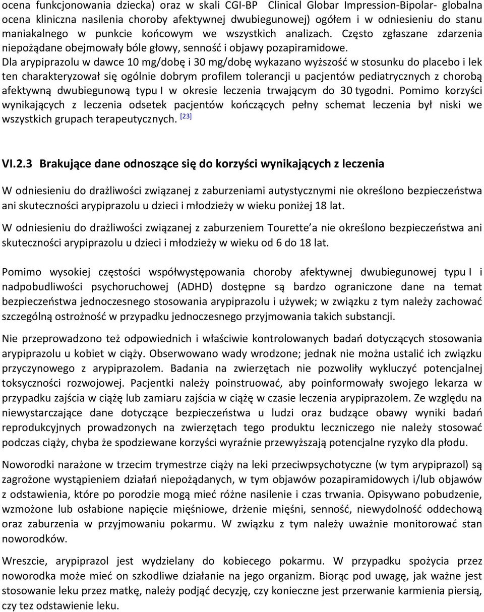 Dla arypiprazolu w dawce 10 mg/dobę i 30 mg/dobę wykazano wyższość w stosunku do placebo i lek ten charakteryzował się ogólnie dobrym profilem tolerancji u pacjentów pediatrycznych z chorobą
