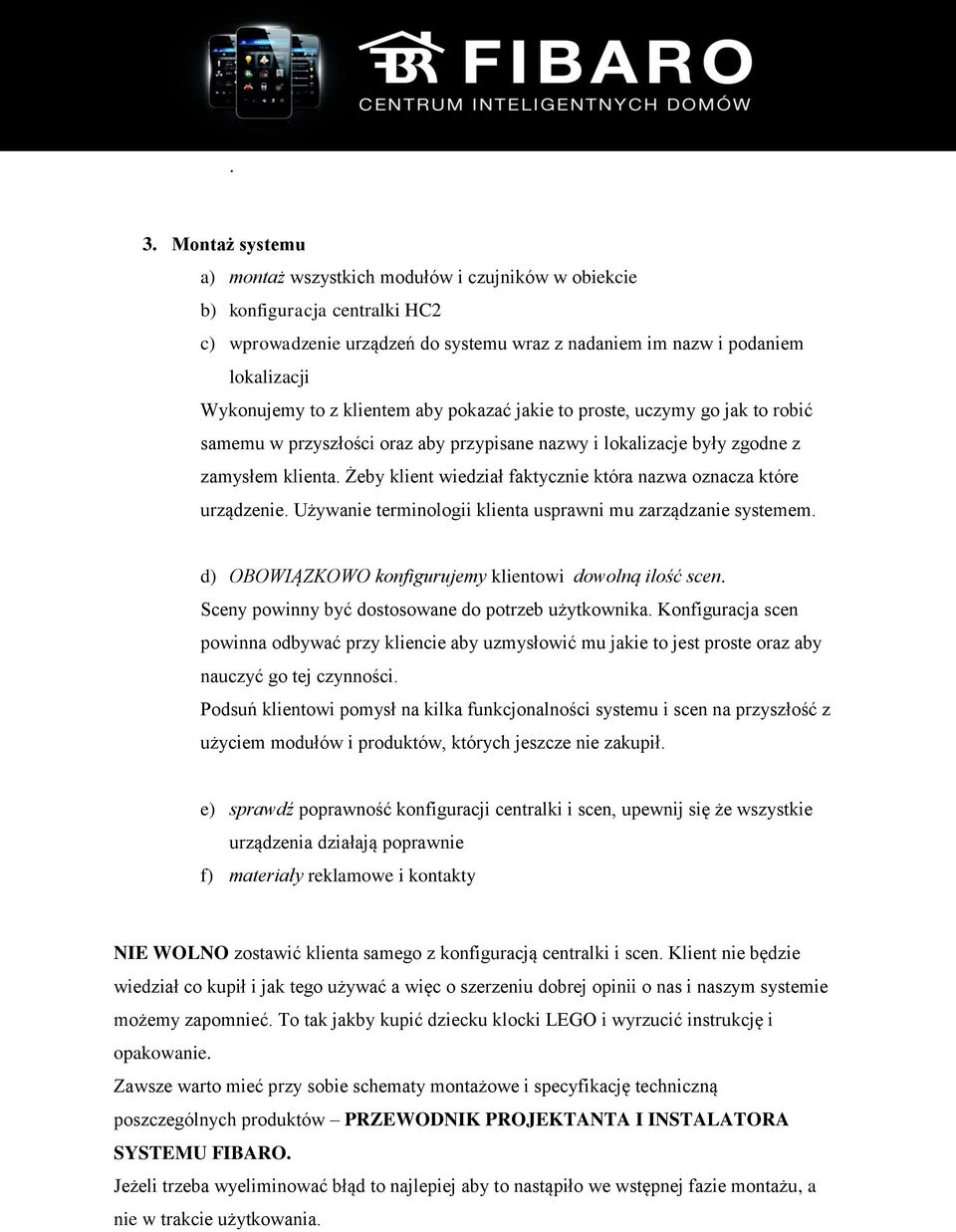 Żeby klient wiedział faktycznie która nazwa oznacza które urządzenie. Używanie terminologii klienta usprawni mu zarządzanie systemem. d) OBOWIĄZKOWO konfigurujemy klientowi dowolną ilość scen.