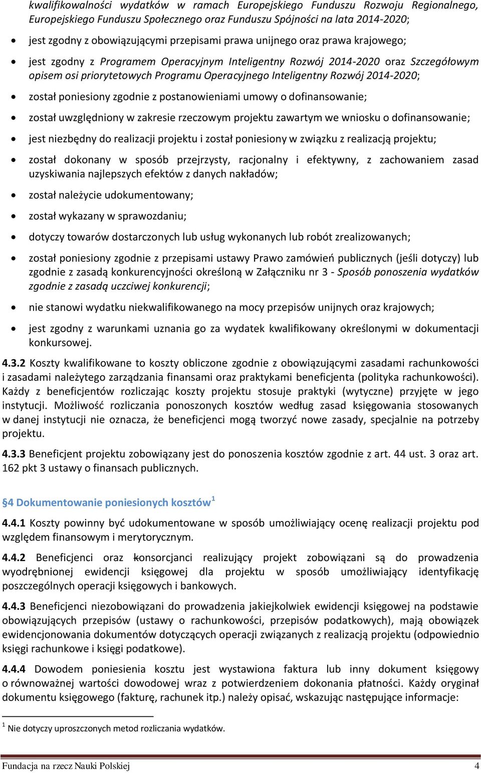 został poniesiony zgodnie z postanowieniami umowy o dofinansowanie; został uwzględniony w zakresie rzeczowym projektu zawartym we wniosku o dofinansowanie; jest niezbędny do realizacji projektu i