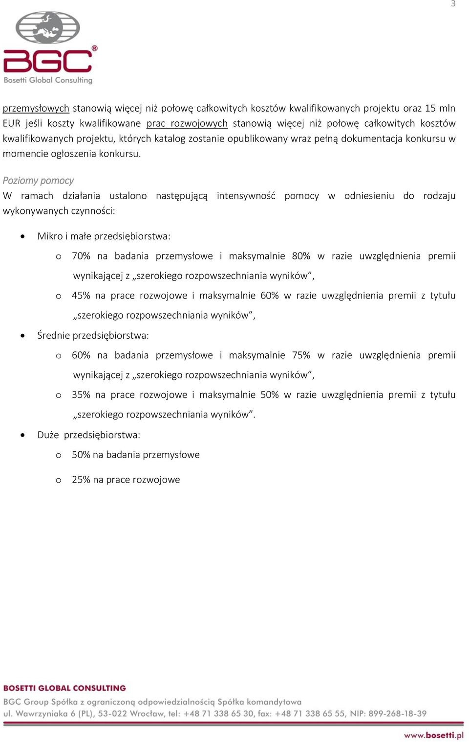 Poziomy pomocy W ramach działania ustalono następującą intensywność pomocy w odniesieniu do rodzaju wykonywanych czynności: Mikro i małe przedsiębiorstwa: o 70% na badania przemysłowe i maksymalnie