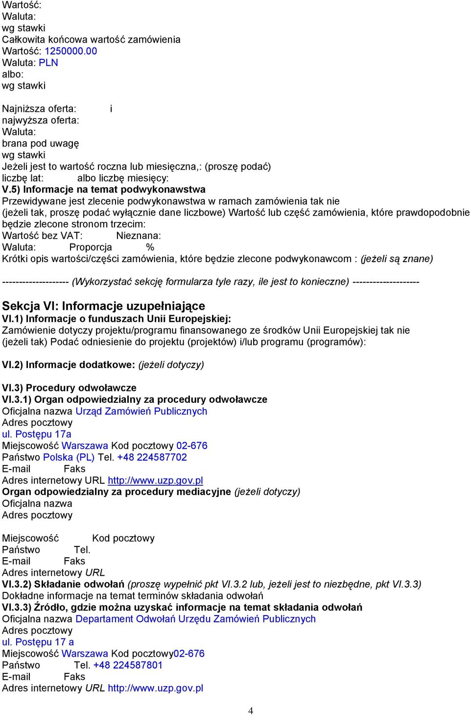 5) Informacje na temat podwykonawstwa Przewidywane jest zlecenie podwykonawstwa w ramach zamówienia tak nie (jeżeli tak, proszę podać wyłącznie dane liczbowe) Wartość lub część zamówienia, które