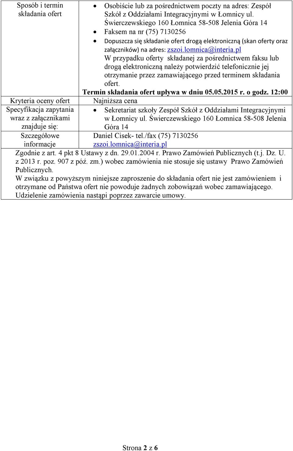 pl W przypadku oferty składanej za pośrednictwem faksu lub drogą elektroniczną należy potwierdzić telefonicznie jej otrzymanie przez zamawiającego przed terminem składania ofert.