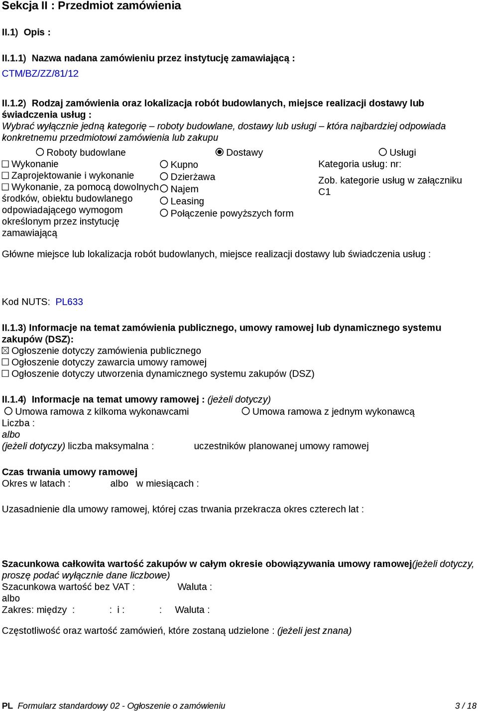 1) Nazwa nadana zamówieniu przez instytucję zamawiającą : CTM/BZ/ZZ/81/12 II.1.2) Rodzaj zamówienia oraz lokalizacja robót budowlanych, miejsce realizacji dostawy lub świadczenia usług : Wybrać