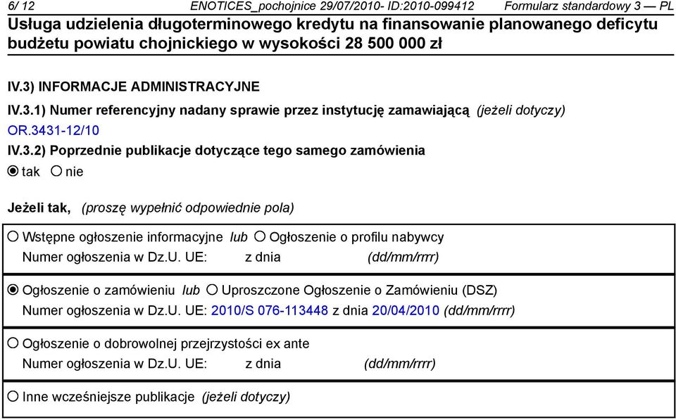 profilu nabywcy Numer ogłoszenia w Dz.U. UE: z dnia (dd/mm/rrrr) Ogłoszenie o zamówieniu lub Uproszczone Ogłoszenie o Zamówieniu (DSZ) Numer ogłoszenia w Dz.U. UE: 2010/S 076-113448 z dnia 20/04/2010 (dd/mm/rrrr) Ogłoszenie o dobrowolnej przejrzystości ex ante Numer ogłoszenia w Dz.