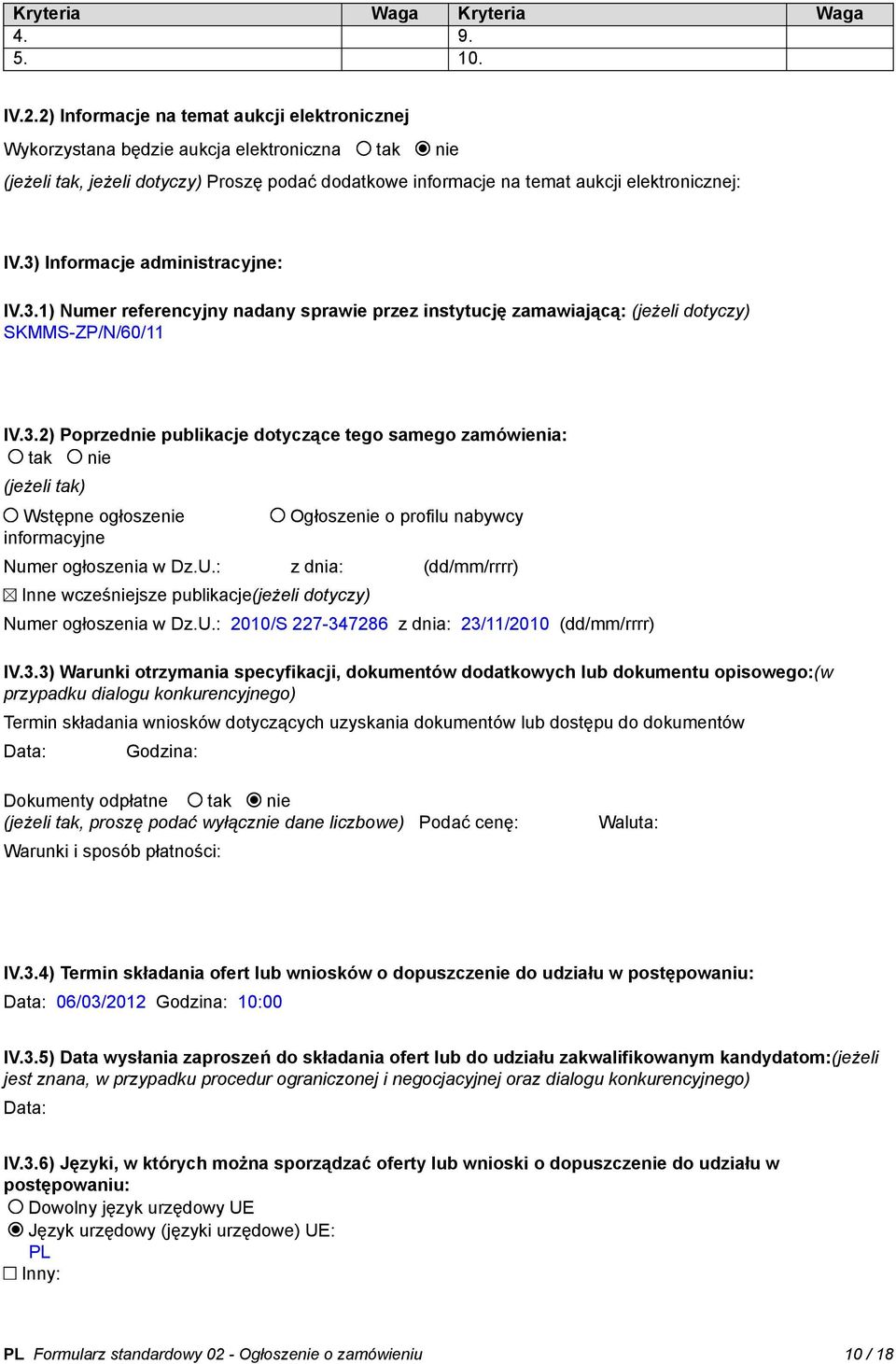 3) Informacje administracyjne: IV.3.1) Numer referencyjny nadany sprawie przez instytucję zamawiającą: (jeżeli dotyczy) SKMMS-ZP/N/60/11 IV.3.2) Poprzednie publikacje dotyczące tego samego zamówienia: tak nie (jeżeli tak) Wstępne ogłoszenie informacyjne Ogłoszenie o profilu nabywcy Numer ogłoszenia w Dz.