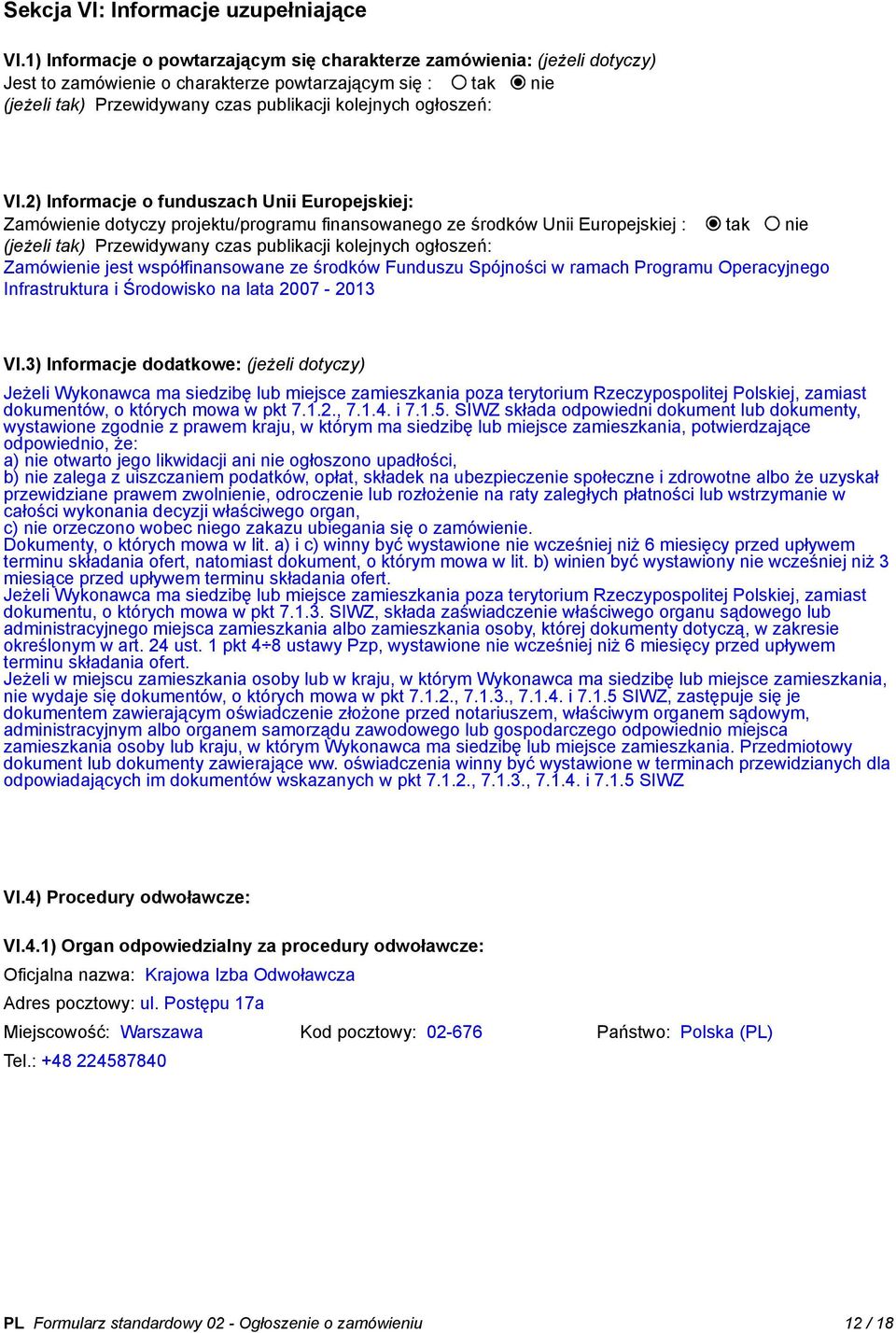 VI.2) Informacje o funduszach Unii Europejskiej: Zamówienie dotyczy projektu/programu finansowanego ze środków Unii Europejskiej : tak nie (jeżeli tak) Przewidywany czas publikacji kolejnych
