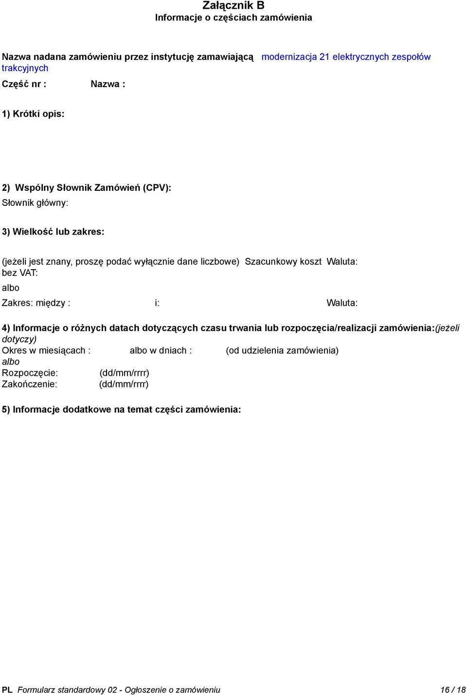 Zakres: między : i: Waluta: 4) Informacje o różnych datach dotyczących czasu trwania lub rozpoczęcia/realizacji zamówienia:(jeżeli dotyczy) Okres w miesiącach : albo w dniach : (od