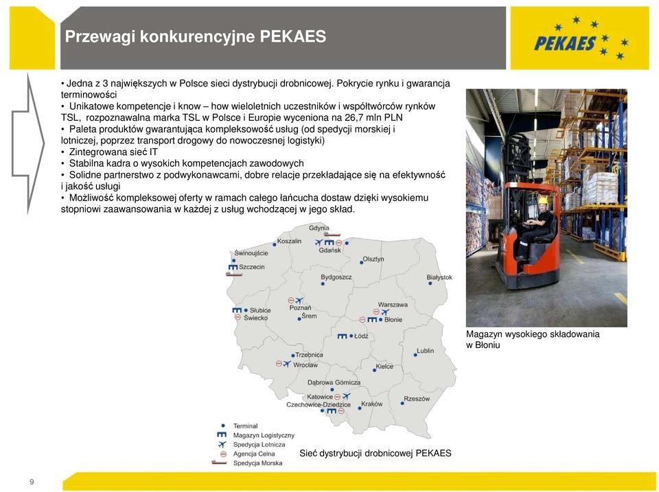 Paleta produktów gwarantująca kompleksowość usług (od spedycji morskiej i lotniczej, poprzez transport drogowy do nowoczesnej logistyki) Zintegrowana sieć IT Stabilna kadra o wysokich kompetencjach
