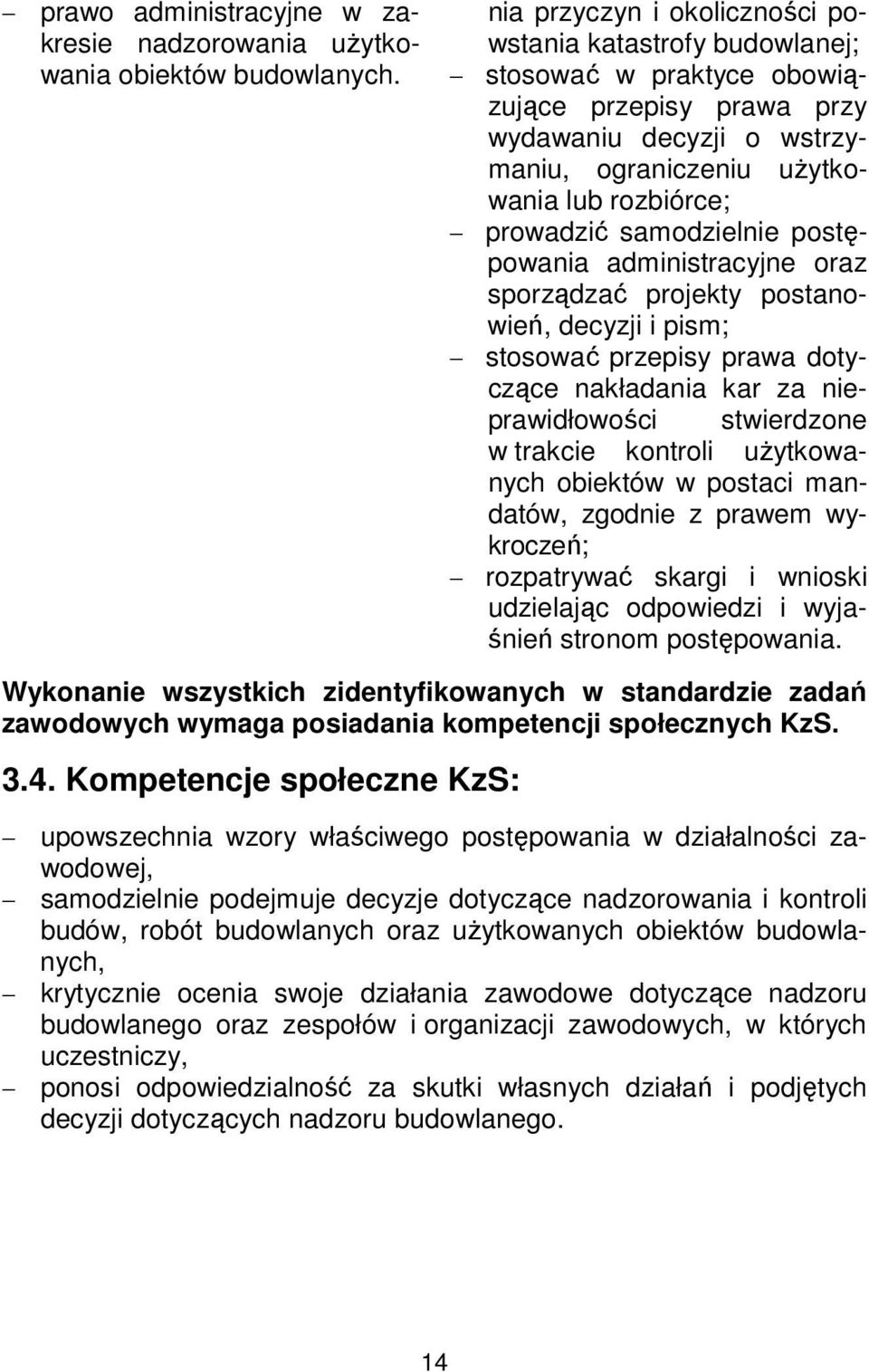 samodzielnie postępowania administracyjne oraz sporządzać projekty postanowień, decyzji i pism; stosować przepisy prawa dotyczące nakładania kar za nieprawidłowości stwierdzone w trakcie kontroli