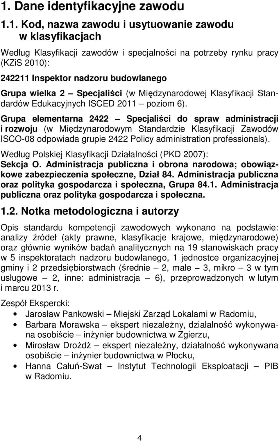 Grupa elementarna 2422 Specjaliści do spraw administracji i rozwoju (w Międzynarodowym Standardzie Klasyfikacji Zawodów ISCO-08 odpowiada grupie 2422 Policy administration professionals).