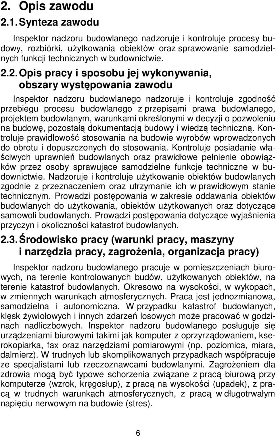 2. Opis pracy i sposobu jej wykonywania, obszary występowania zawodu Inspektor nadzoru budowlanego nadzoruje i kontroluje zgodność przebiegu procesu budowlanego z przepisami prawa budowlanego,