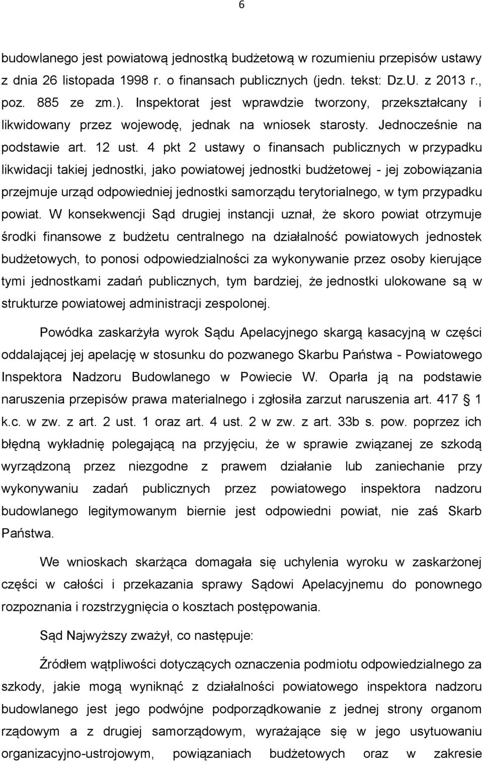 4 pkt 2 ustawy o finansach publicznych w przypadku likwidacji takiej jednostki, jako powiatowej jednostki budżetowej - jej zobowiązania przejmuje urząd odpowiedniej jednostki samorządu