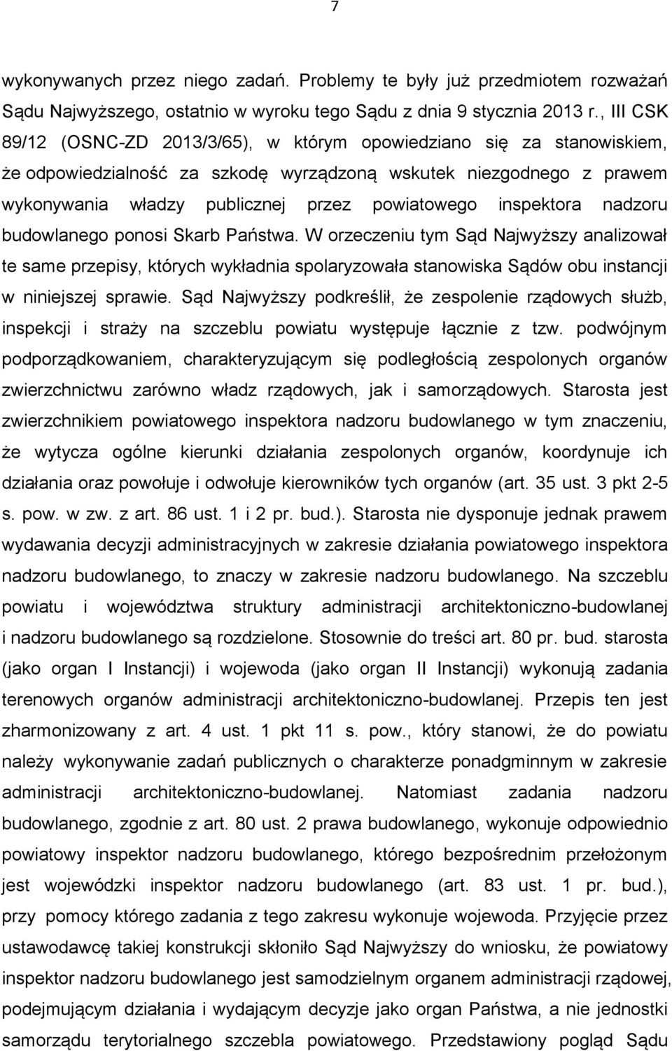 inspektora nadzoru budowlanego ponosi Skarb Państwa. W orzeczeniu tym Sąd Najwyższy analizował te same przepisy, których wykładnia spolaryzowała stanowiska Sądów obu instancji w niniejszej sprawie.