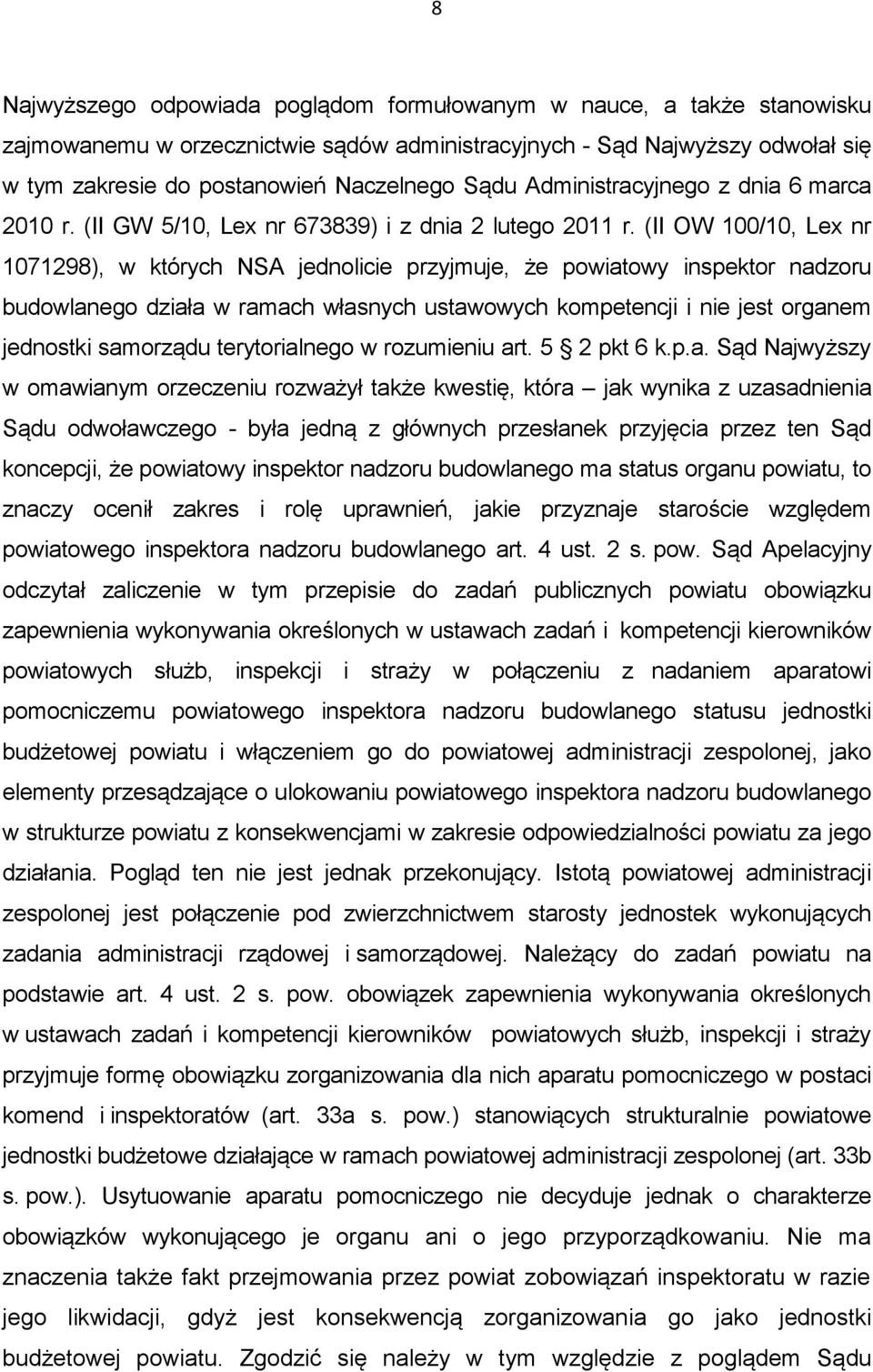 (II OW 100/10, Lex nr 1071298), w których NSA jednolicie przyjmuje, że powiatowy inspektor nadzoru budowlanego działa w ramach własnych ustawowych kompetencji i nie jest organem jednostki samorządu