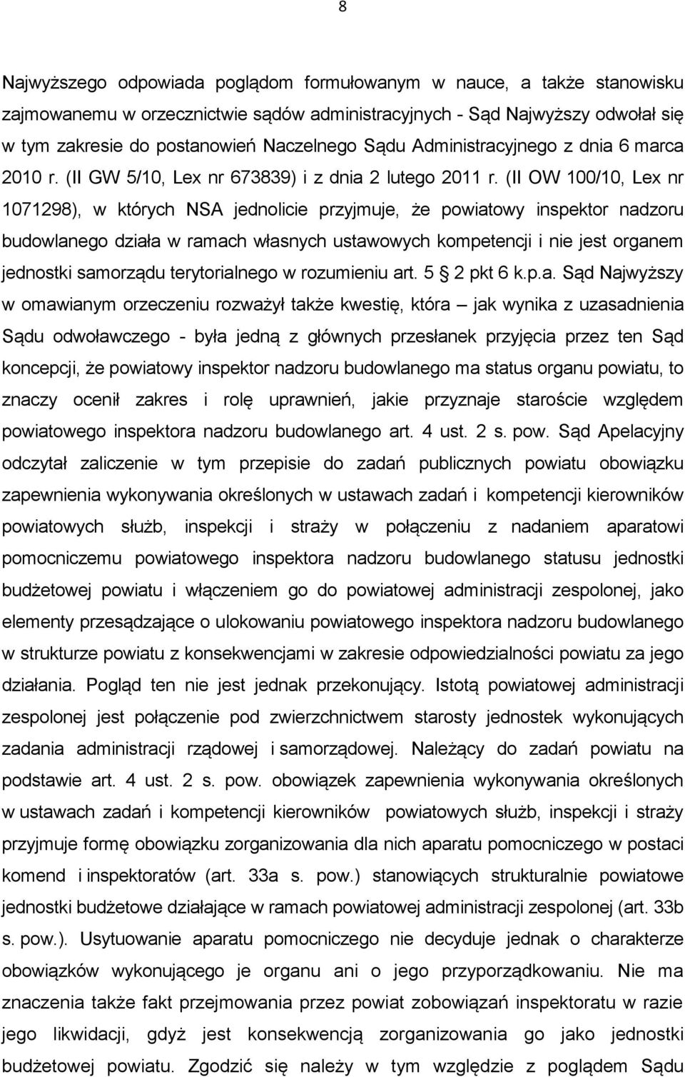 (II OW 100/10, Lex nr 1071298), w których NSA jednolicie przyjmuje, że powiatowy inspektor nadzoru budowlanego działa w ramach własnych ustawowych kompetencji i nie jest organem jednostki samorządu