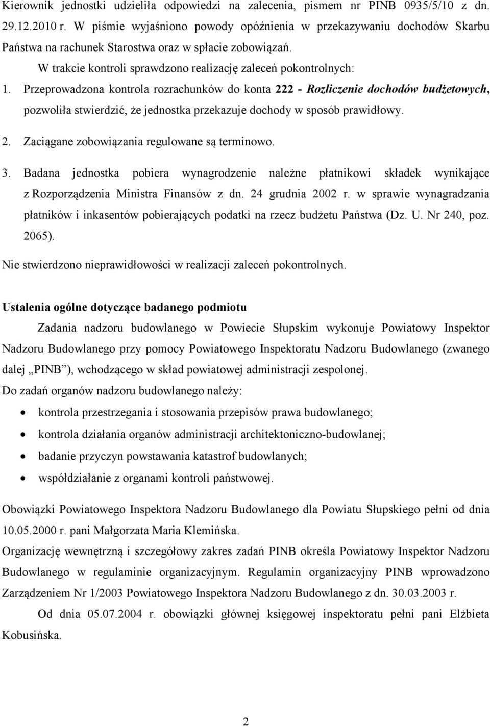 Przeprowadzona kontrola rozrachunków do konta 222 - Rozliczenie dochodów budżetowych, pozwoliła stwierdzić, że jednostka przekazuje dochody w sposób prawidłowy. 2. Zaciągane zobowiązania regulowane są terminowo.