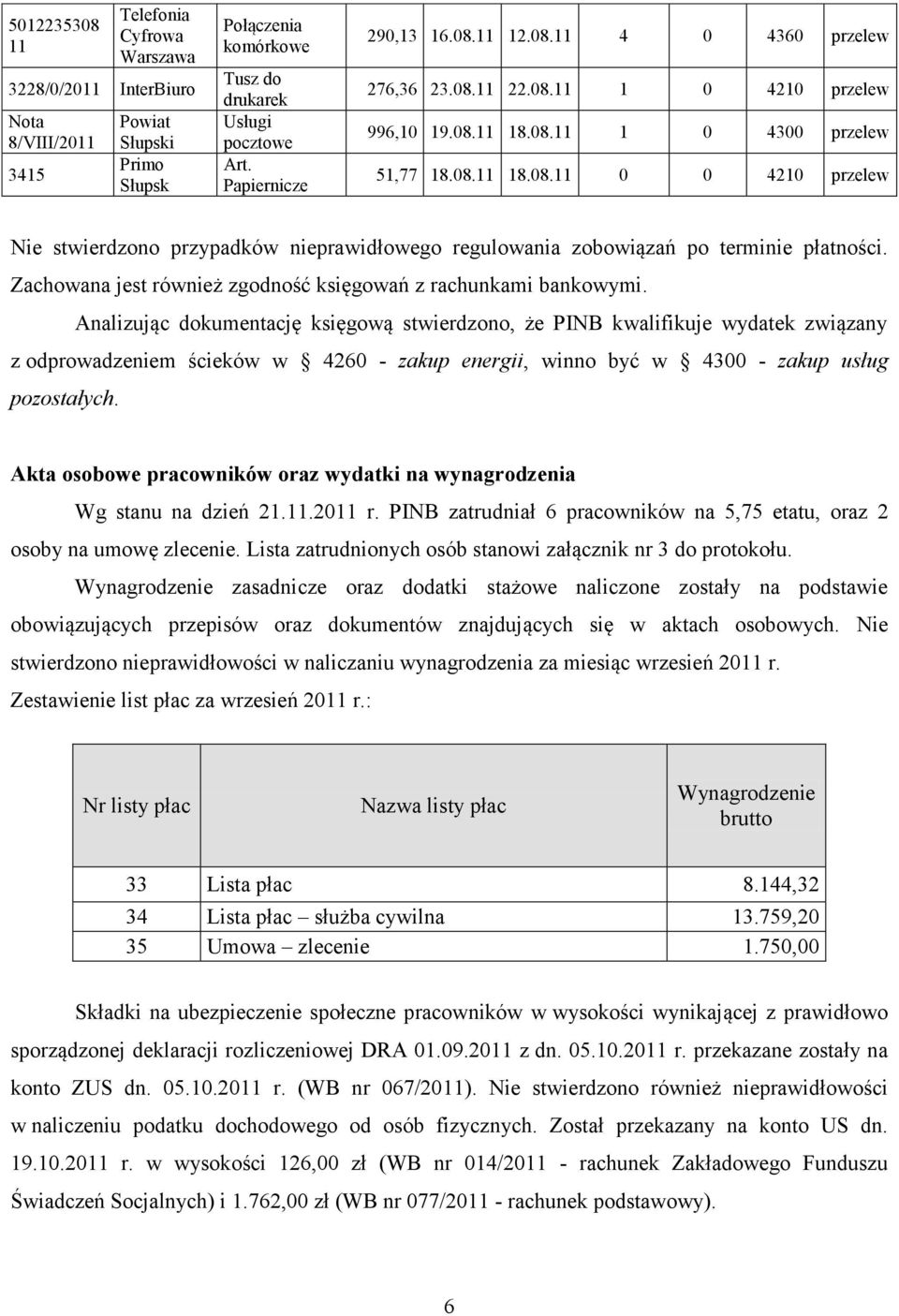 Zachowana jest również zgodność księgowań z rachunkami bankowymi.