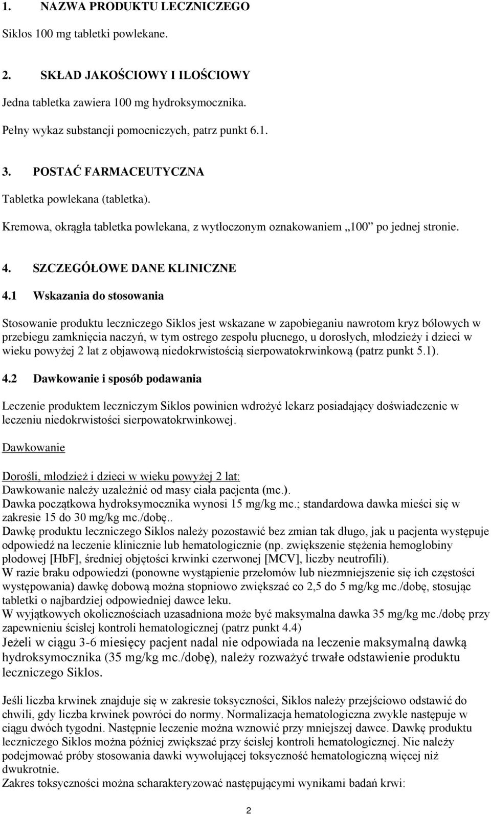 1 Wskazania do stosowania Stosowanie produktu leczniczego Siklos jest wskazane w zapobieganiu nawrotom kryz bólowych w przebiegu zamknięcia naczyń, w tym ostrego zespołu płucnego, u dorosłych,