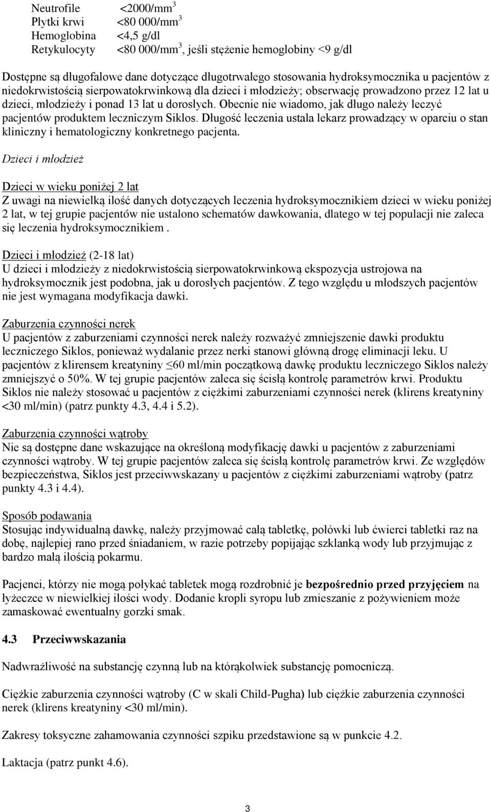 Obecnie nie wiadomo, jak długo należy leczyć pacjentów produktem leczniczym Siklos. Długość leczenia ustala lekarz prowadzący w oparciu o stan kliniczny i hematologiczny konkretnego pacjenta.
