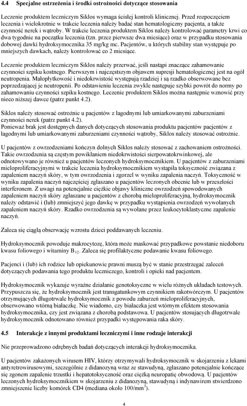 W trakcie leczenia produktem Siklos należy kontrolować parametry krwi co dwa tygodnie na początku leczenia (tzn.