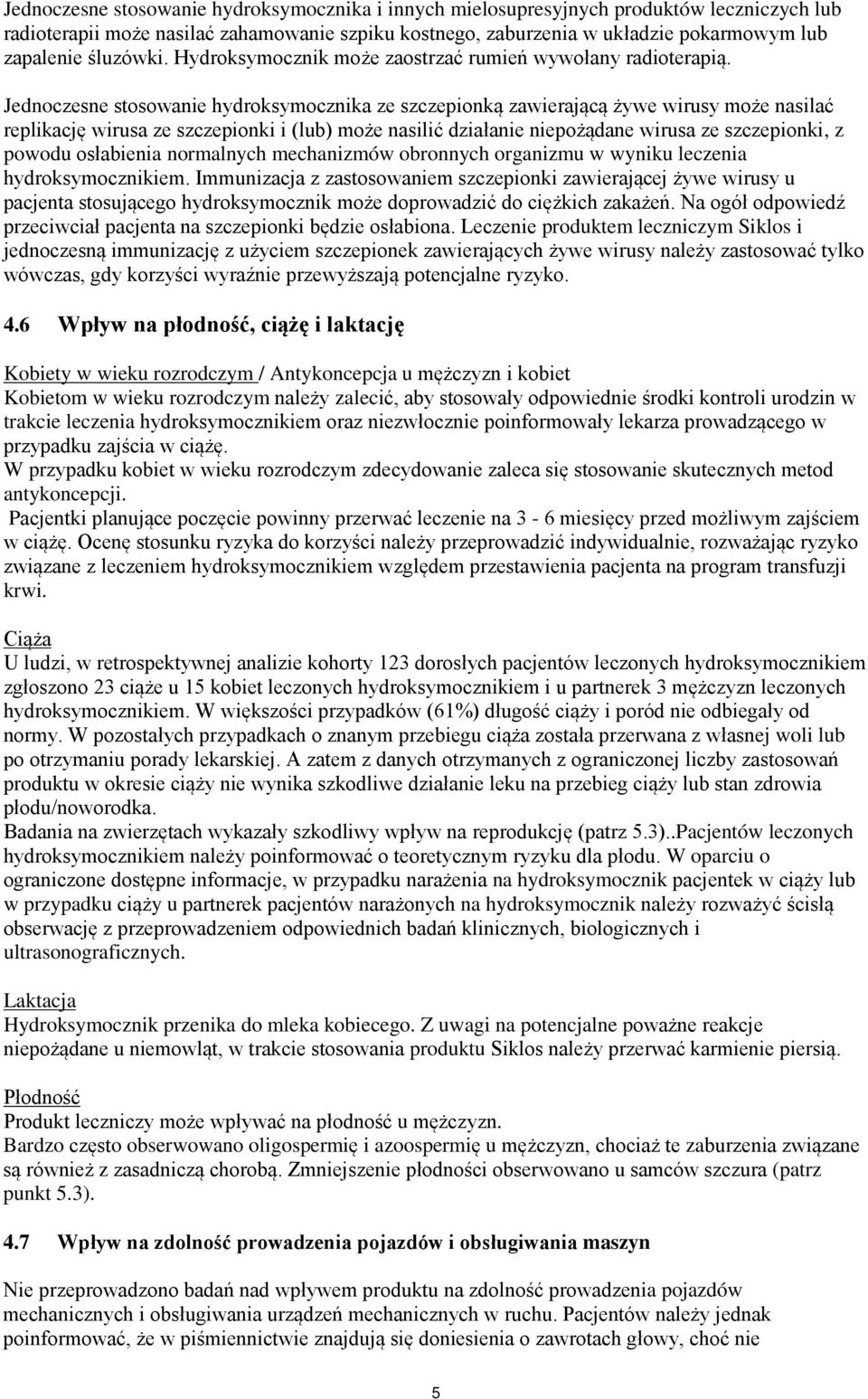 Jednoczesne stosowanie hydroksymocznika ze szczepionką zawierającą żywe wirusy może nasilać replikację wirusa ze szczepionki i (lub) może nasilić działanie niepożądane wirusa ze szczepionki, z powodu