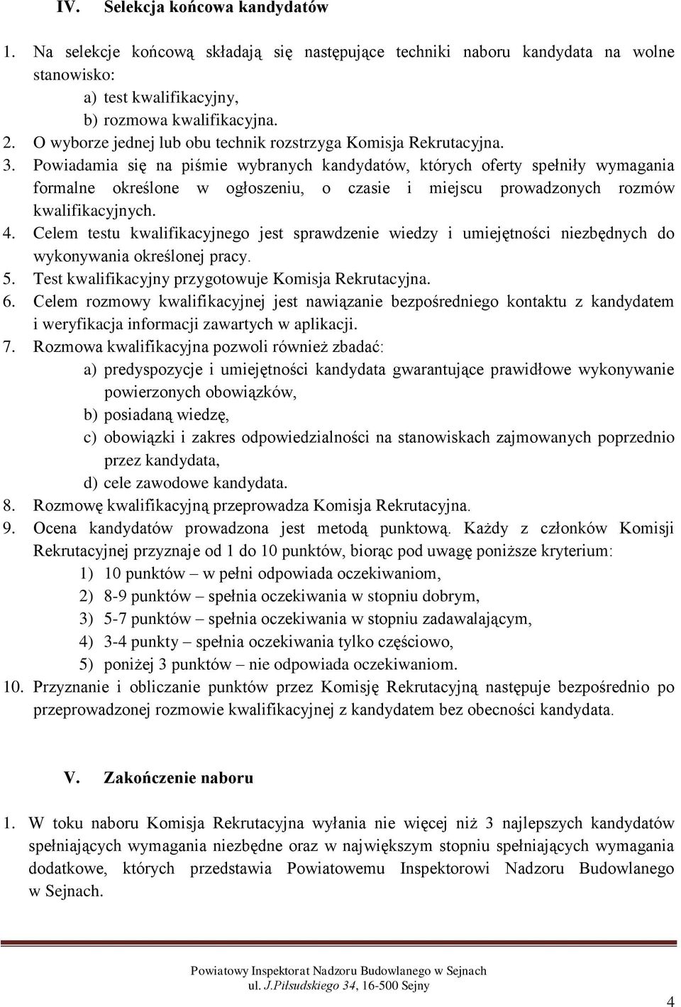 Powiadamia się na piśmie wybranych kandydatów, których oferty spełniły wymagania formalne określone w ogłoszeniu, o czasie i miejscu prowadzonych rozmów kwalifikacyjnych. 4.