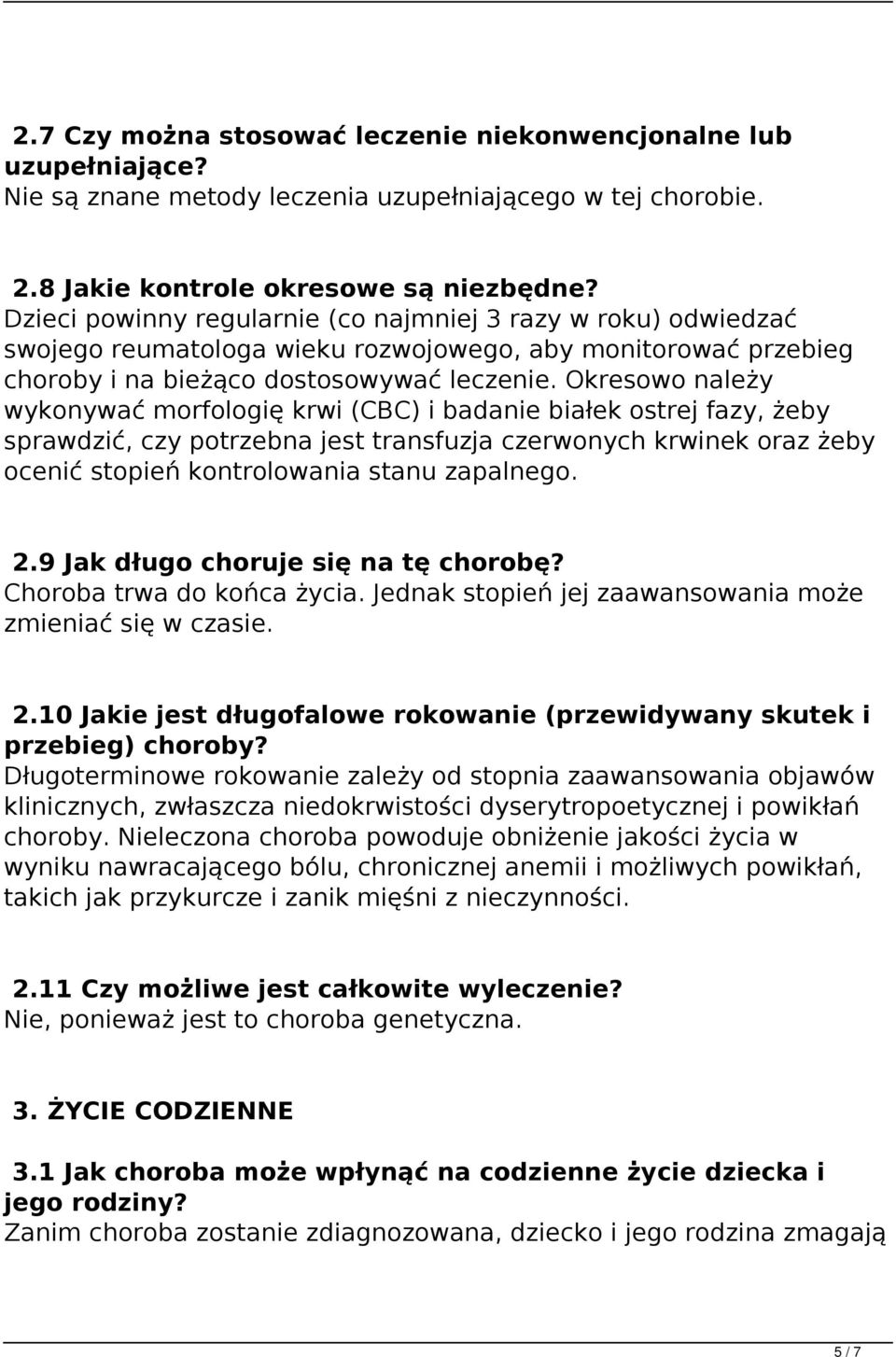 Okresowo należy wykonywać morfologię krwi (CBC) i badanie białek ostrej fazy, żeby sprawdzić, czy potrzebna jest transfuzja czerwonych krwinek oraz żeby ocenić stopień kontrolowania stanu zapalnego.