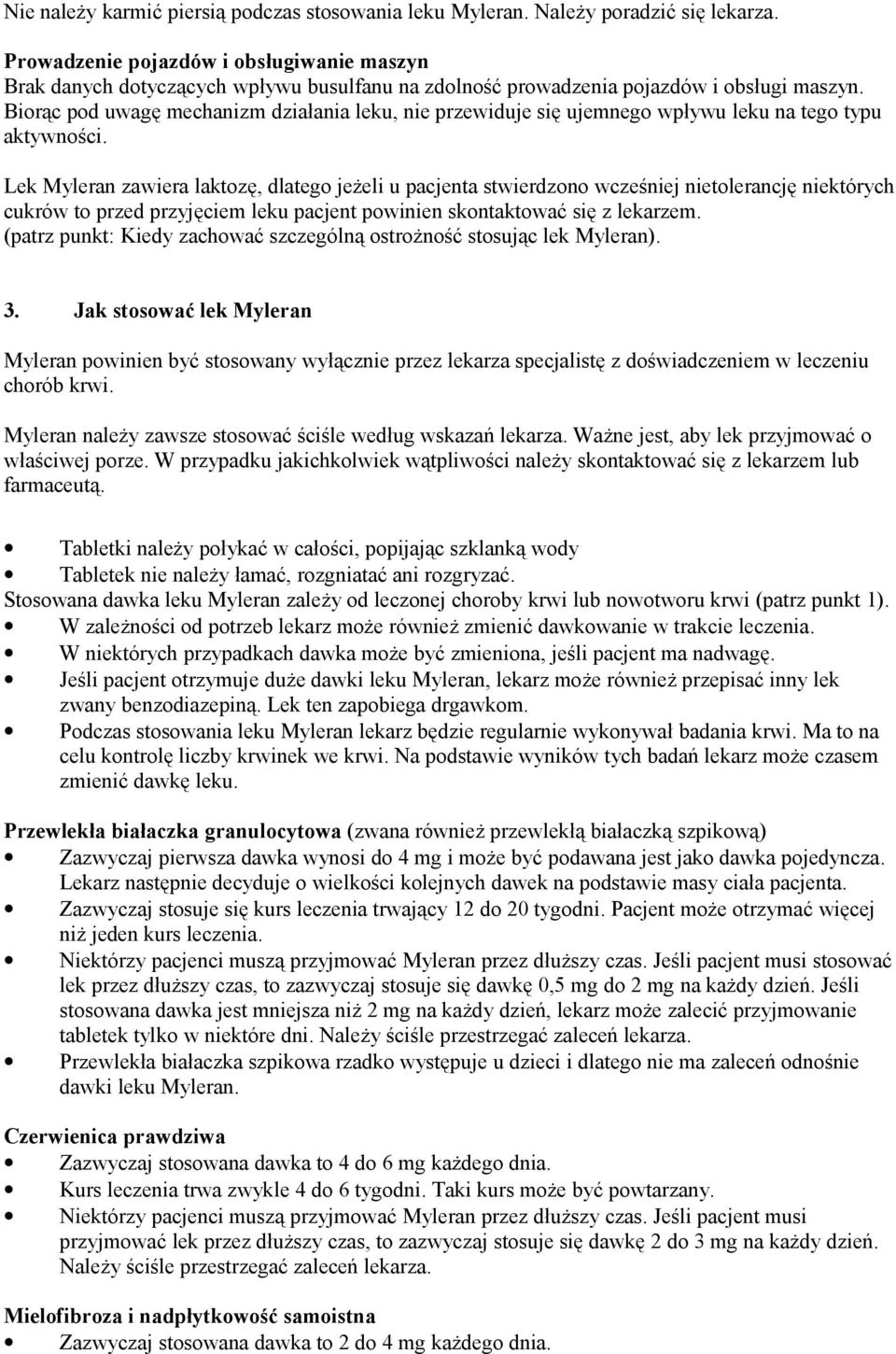 Biorąc pod uwagę mechanizm działania leku, nie przewiduje się ujemnego wpływu leku na tego typu aktywności.