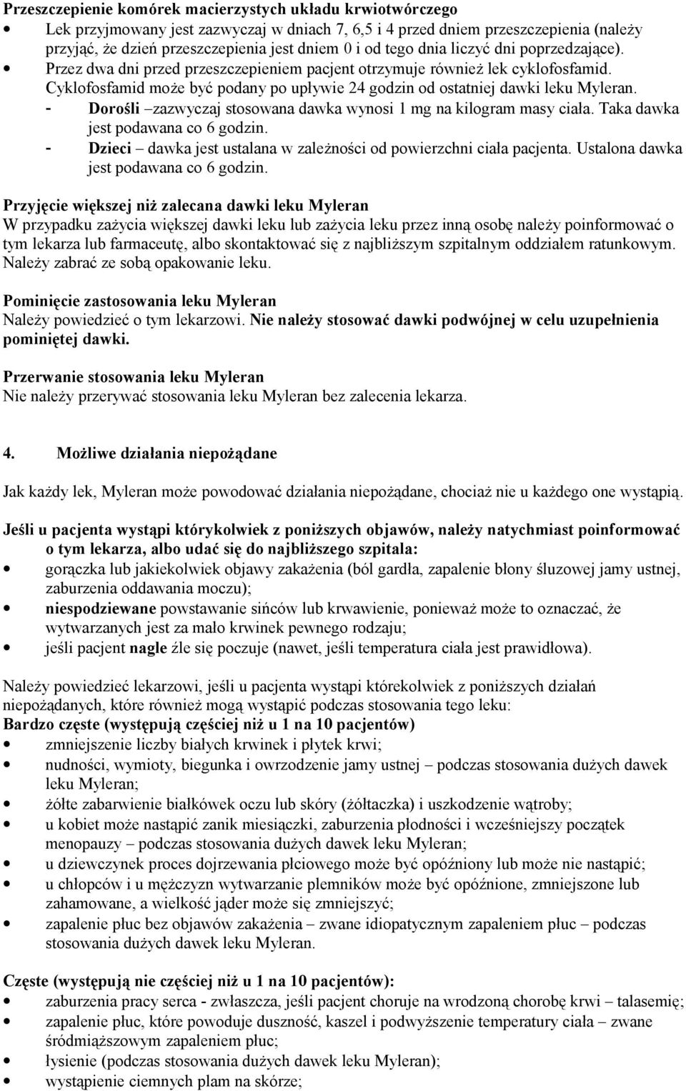 Cyklofosfamid może być podany po upływie 24 godzin od ostatniej dawki leku Myleran. - Dorośli zazwyczaj stosowana dawka wynosi 1 mg na kilogram masy ciała. Taka dawka jest podawana co 6 godzin.