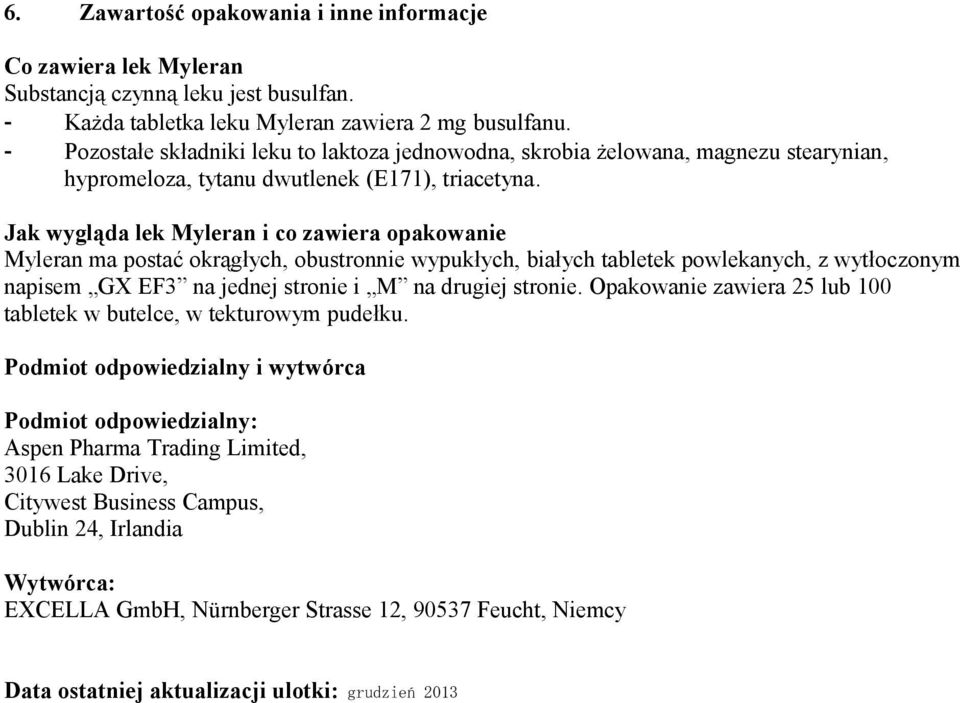 Jak wygląda lek Myleran i co zawiera opakowanie Myleran ma postać okrągłych, obustronnie wypukłych, białych tabletek powlekanych, z wytłoczonym napisem GX EF3 na jednej stronie i M na drugiej stronie.