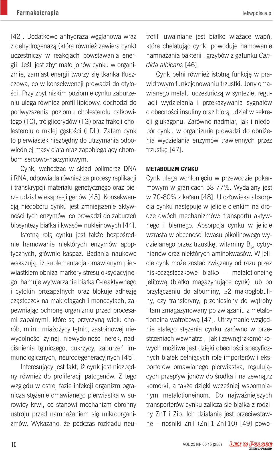 Przy zbyt niskim poziomie cynku zaburzeniu ulega również profil lipidowy, dochodzi do podwyższenia poziomu cholesterolu całkowitego (TC), trójglicerydów (TG) oraz frakcji cholesterolu o małej