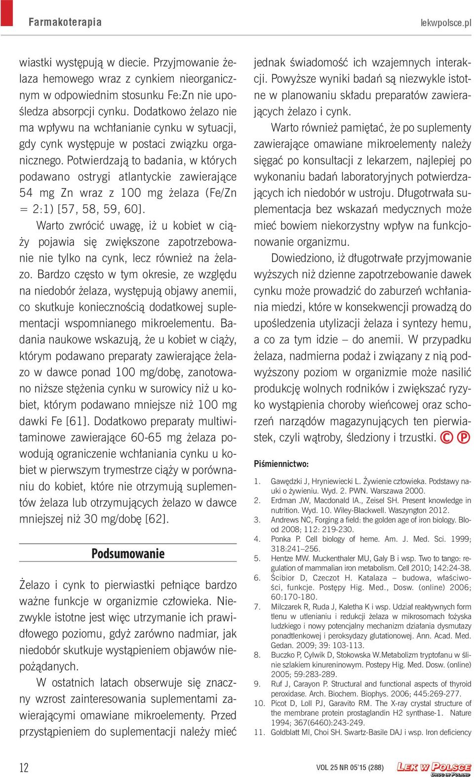 Potwierdzają to badania, w których podawano ostrygi atlantyckie zawierające 54 mg Zn wraz z 100 mg żelaza (Fe/Zn = 2:1) [57, 58, 59, 60].