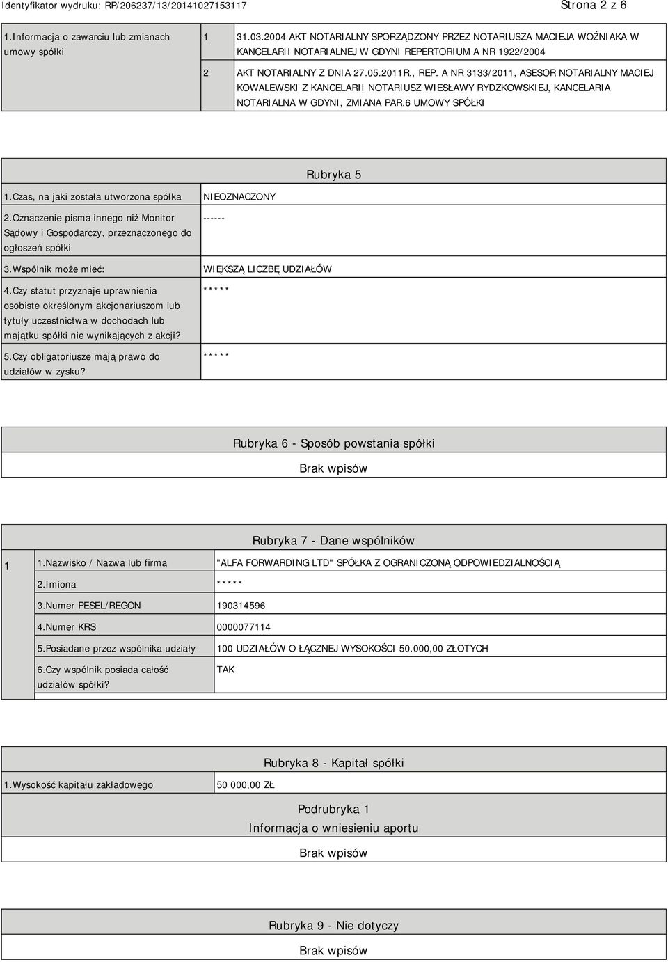 A NR 3133/2011, ASESOR NOTARIALNY MACIEJ KOWALEWSKI Z KANCELARII NOTARIUSZ WIESŁAWY RYDZKOWSKIEJ, KANCELARIA NOTARIALNA W GDYNI, ZMIANA PAR.6 UMOWY SPÓŁKI Rubryka 5 1.