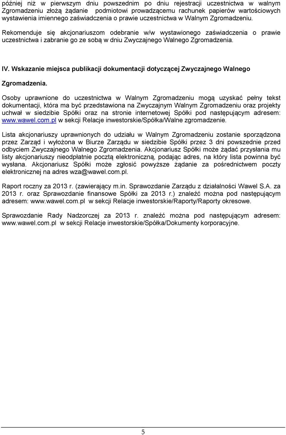 Rekomenduje się akcjonariuszom odebranie w/w wystawionego zaświadczenia o prawie uczestnictwa i zabranie go ze sobą w dniu Zwyczajnego Walnego Zgromadzenia. IV.