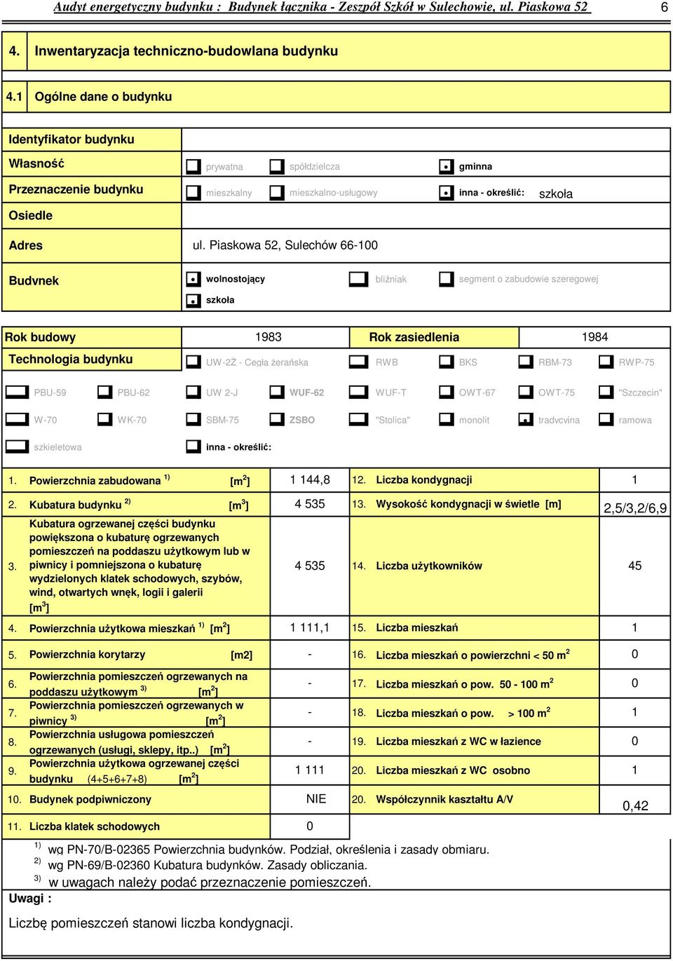 Piaskowa, Sulechów -00 Budynek wolnostojący bliźniak szkoła segment o zabudowie szeregowej Rok budowy 9 Rok zasiedlenia 9 Technologia budynku UW-Ż - Cegła żerańska RWB BKS RBM- RWP- PBU-9 PBU- UW -J